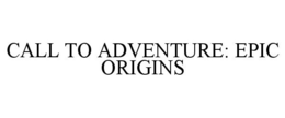 CALL TO ADVENTURE: EPIC ORIGINS trademark