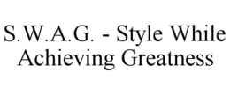 S.W.A.G. - STYLE WHILE ACHIEVING GREATNESS trademark