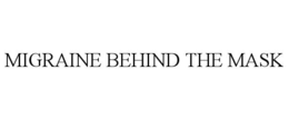 MIGRAINE BEHIND THE MASK trademark