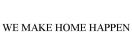 WE MAKE HOME HAPPEN trademark