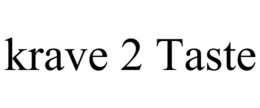 KRAVE 2 TASTE trademark
