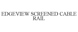 EDGEVIEW SCREENED CABLE RAIL trademark