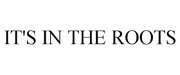 IT'S IN THE ROOTS trademark