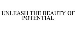 UNLEASH THE BEAUTY OF POTENTIAL trademark