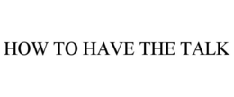 HOW TO HAVE THE TALK trademark