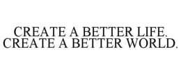 CREATE A BETTER LIFE. CREATE A BETTER WORLD. trademark