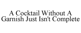 A COCKTAIL WITHOUT A GARNISH JUST ISN'T COMPLETE trademark