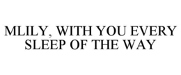 MLILY, WITH YOU EVERY SLEEP OF THE WAY trademark
