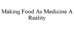 MAKING FOOD AS MEDICINE A REALITY trademark