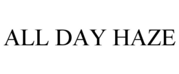 ALL DAY HAZE trademark