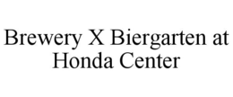 BREWERY X BIERGARTEN AT HONDA CENTER trademark