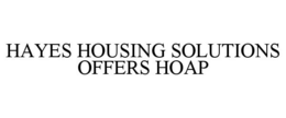HAYES HOUSING SOLUTIONS OFFERS HOAP trademark