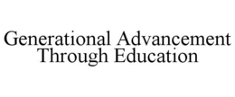 GENERATIONAL ADVANCEMENT THROUGH EDUCATION trademark