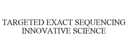 TARGETED EXACT SEQUENCING INNOVATIVE SCIENCE trademark