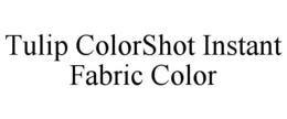 TULIP COLORSHOT INSTANT FABRIC COLOR trademark