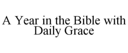 A YEAR IN THE BIBLE WITH DAILY GRACE trademark