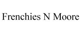FRENCHIES N MOORE trademark