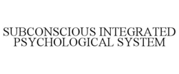 SUBCONSCIOUS INTEGRATED PSYCHOLOGICAL SYSTEM trademark