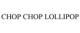 CHOP CHOP LOLLIPOP trademark