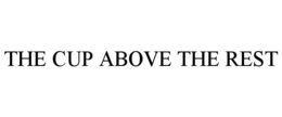THE CUP ABOVE THE REST trademark