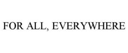 FOR ALL, EVERYWHERE trademark