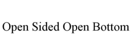 OPEN SIDED OPEN BOTTOM trademark
