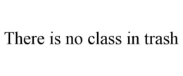 THERE IS NO CLASS IN TRASH trademark