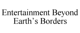 ENTERTAINMENT BEYOND EARTH'S BORDERS trademark