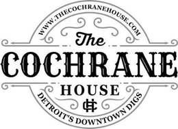 WWW.THECOCHRANEHOUSE.COM THE COCHRANE HOUSE CH DETROIT'S DOWNTOWN DIGS trademark