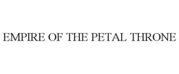 EMPIRE OF THE PETAL THRONE trademark