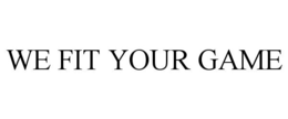 WE FIT YOUR GAME trademark