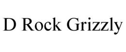D ROCK GRIZZLY trademark