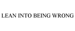 LEAN INTO BEING WRONG trademark