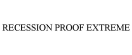 RECESSION PROOF EXTREME trademark
