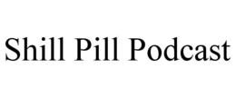 SHILL PILL PODCAST trademark