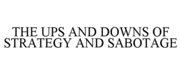 THE UPS AND DOWNS OF STRATEGY AND SABOTAGE trademark