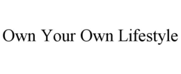 OWN YOUR OWN LIFESTYLE trademark