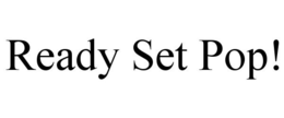 READY SET POP! trademark