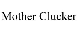 MOTHER CLUCKER trademark