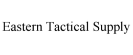 EASTERN TACTICAL SUPPLY trademark