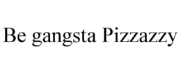 BE GANGSTA PIZZAZZY trademark