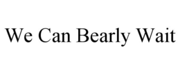 WE CAN BEARLY WAIT trademark