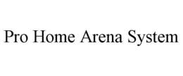 PRO HOME ARENA SYSTEM trademark
