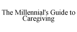 THE MILLENNIAL'S GUIDE TO CAREGIVING trademark