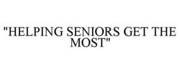"HELPING SENIORS GET THE MOST" trademark