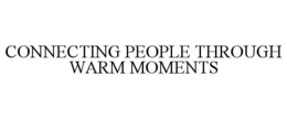 CONNECTING PEOPLE THROUGH WARM MOMENTS trademark