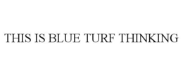 THIS IS BLUE TURF THINKING trademark