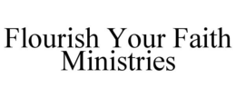 FLOURISH YOUR FAITH MINISTRIES trademark