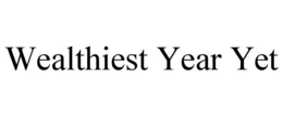 WEALTHIEST YEAR YET trademark