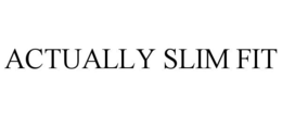ACTUALLY SLIM FIT trademark